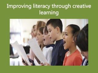 Improving literacy through creative
learning
 