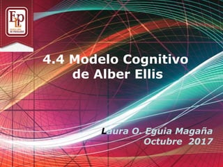 Page 1
4.4 Modelo Cognitivo
de Alber Ellis
Laura O. Eguia Magaña
Octubre 2017
 