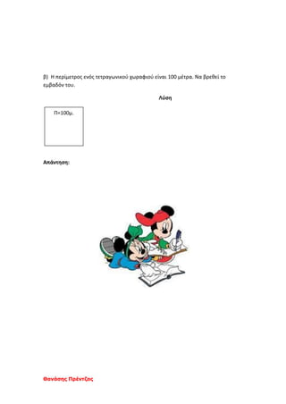 Θανάσης Πρέντζας
β) Η περίμετρος ενός τετραγωνικού χωραφιού είναι 100 μέτρα. Να βρεθεί το
εμβαδόν του.
Λύση
Απάντηση:
Π=100μ.
 