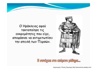 Ο Ηράκλειος αφούΟ Ηράκλειος αφού
τακτοποίησε τις
εκκρεμότητες που είχεεκκρεμότητες που είχε,
αποφάσισε να αντιμετωπίσει
την απειλή των Περσώντην απειλή των Περσών.
Δημιουργός: Πέτρος Σαμούχος http://samouchos.weebly.com/
 