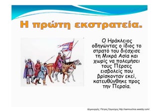 Ο Ηράκλειοςρ ς
οδηγώντας ο ίδιος το
στρατό του διέσχισε
τη Μικρά Ασία καιτη Μικρά Ασία και
χωρίς να πολεμήσει
τους Πέρσεςς ρ ς
εισβολείς που
βρίσκονταν εκεί,
κατευθύνθηκε προςκατευθύνθηκε προς
την Περσία.
Δημιουργός: Πέτρος Σαμούχος http://samouchos.weebly.com/
 