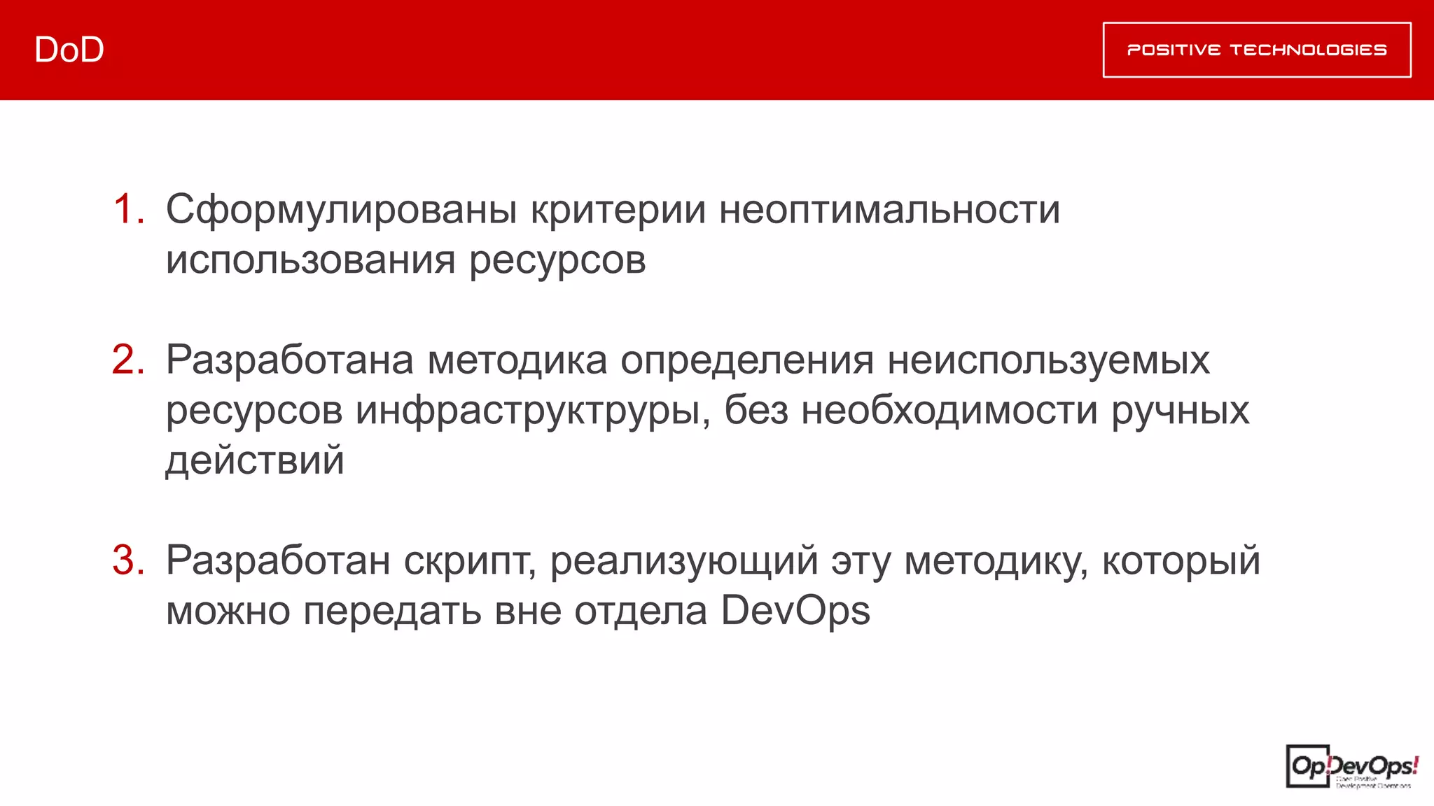 DoD
1. Сформулированы критерии неоптимальности
использования ресурсов
2. Разработана методика определения неиспользуемых
ресурсов инфраструктруры, без необходимости ручных
действий
3. Разработан скрипт, реализующий эту методику, который
можно передать вне отдела DevOps
 