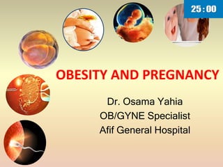 OBESITY AND PREGNANCY
Dr. Osama Yahia
OB/GYNE Specialist
Afif General Hospital
 