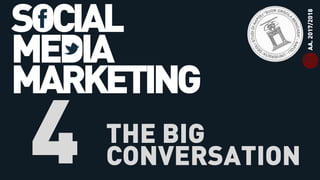 SOCIAL
MEDIA
MARKETING
4 THE BIG
CONVERSATION
AA.2017/2018
 