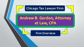 ChicagoTax Lawyer Firm
Andrew B. Gordon, Attorney
at Law, CPA
Firm Overview
 