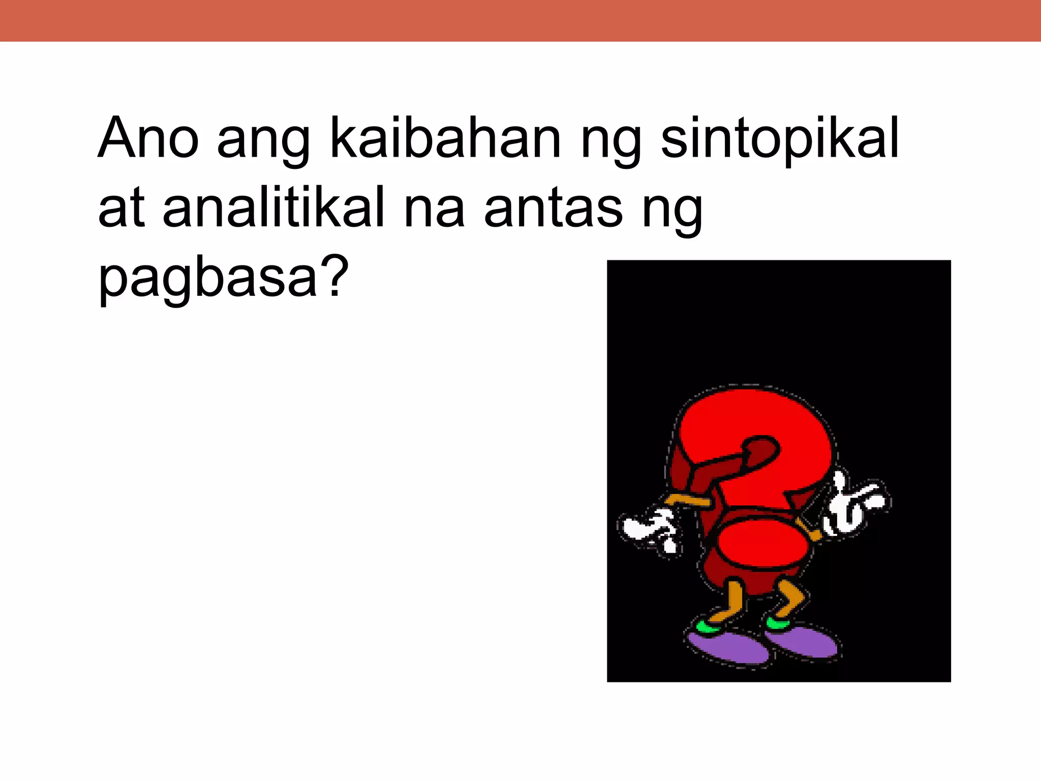 Ano ang kaibahan ng sintopikal
at analitikal na antas ng
pagbasa?
 