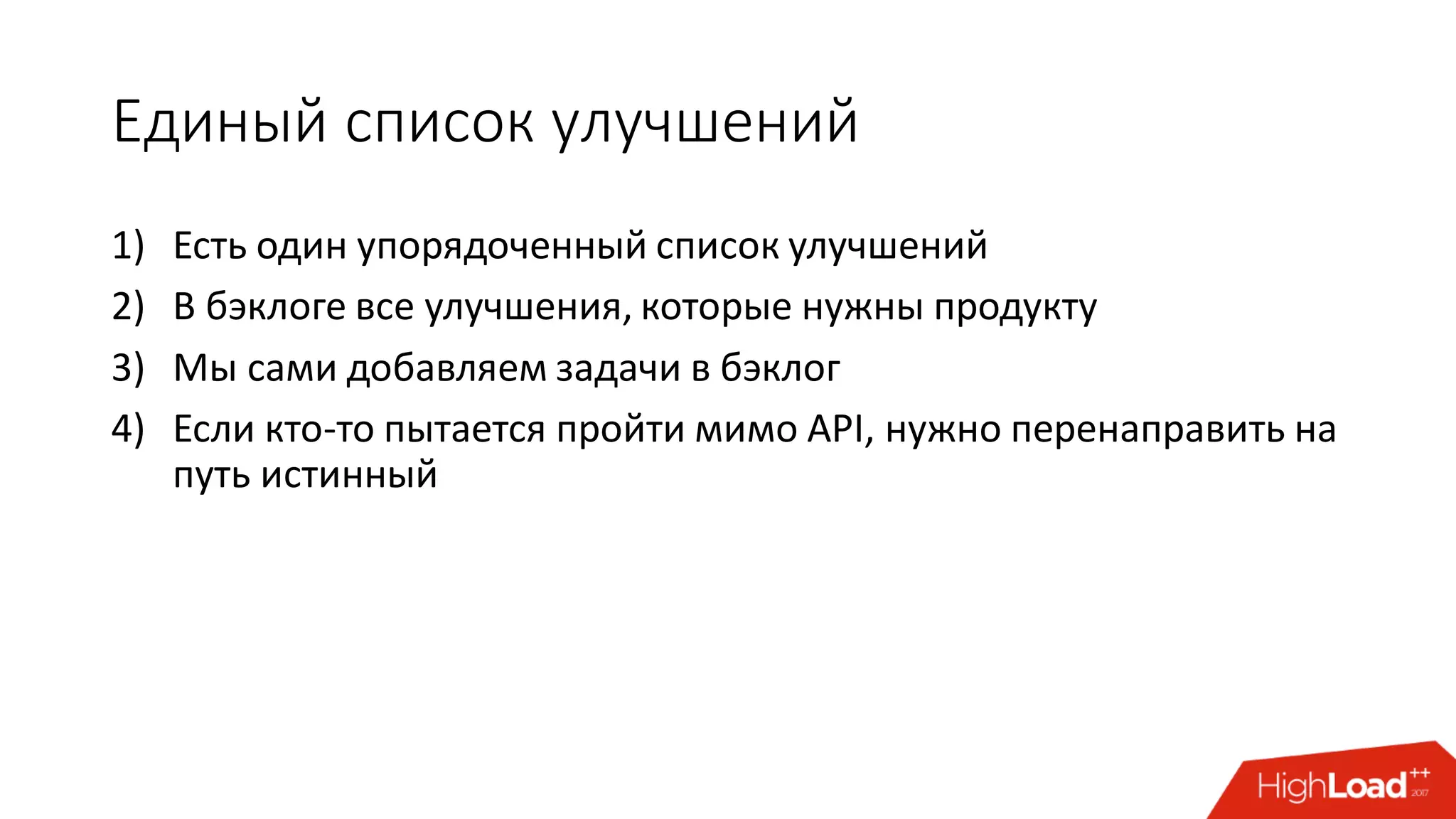Единый список улучшений
1) Есть один упорядоченный список улучшений
2) В бэклоге все улучшения, которые нужны продукту
3) Мы сами добавляем задачи в бэклог
4) Если кто-то пытается пройти мимо API, нужно перенаправить на
путь истинный
 