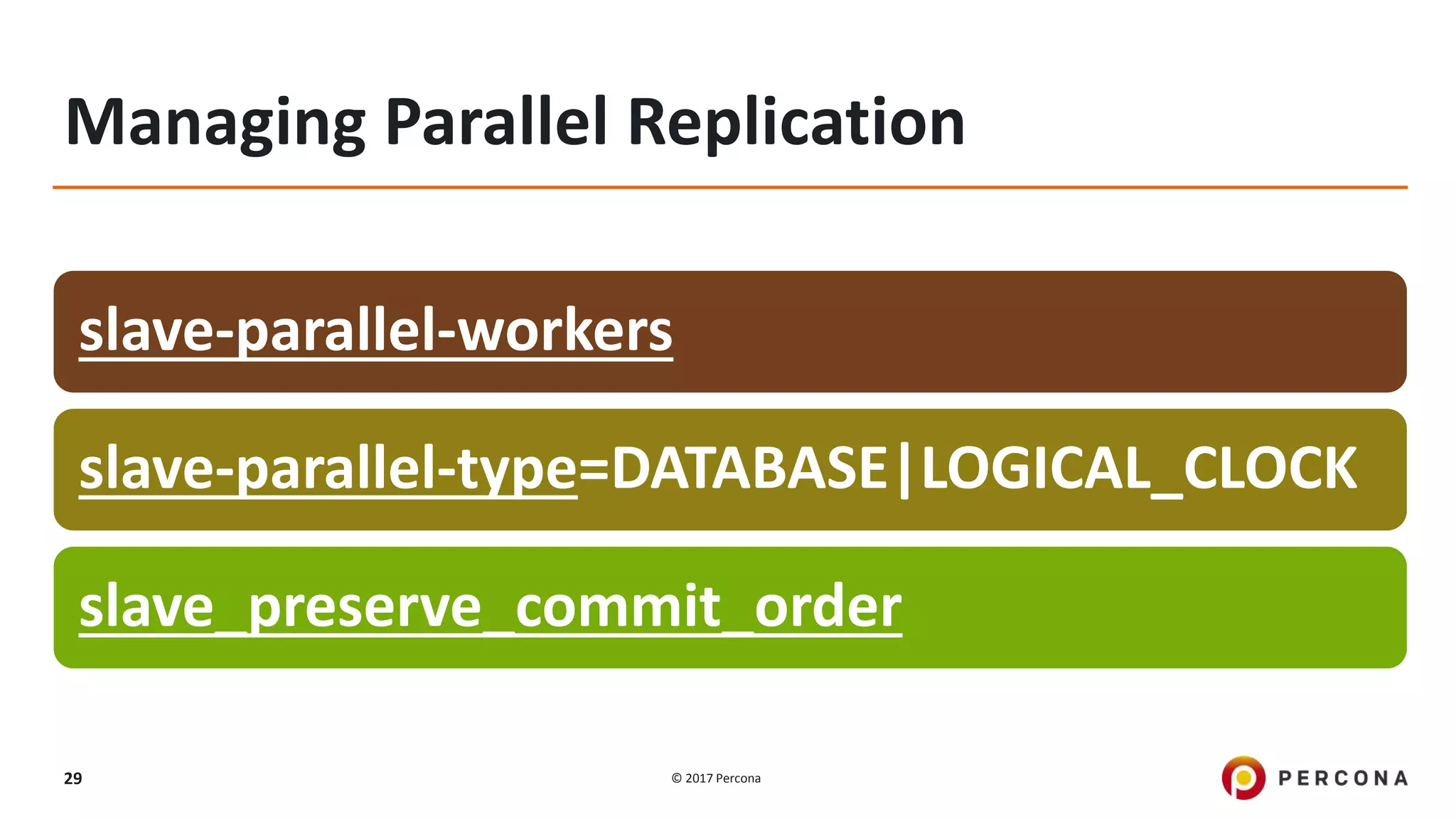 © 2017 Percona29 Managing Parallel Replication slave-parallel-workers slave-parallel-type=DATABASE|LOGICAL_CLOCK slave_preserve_commit_order 