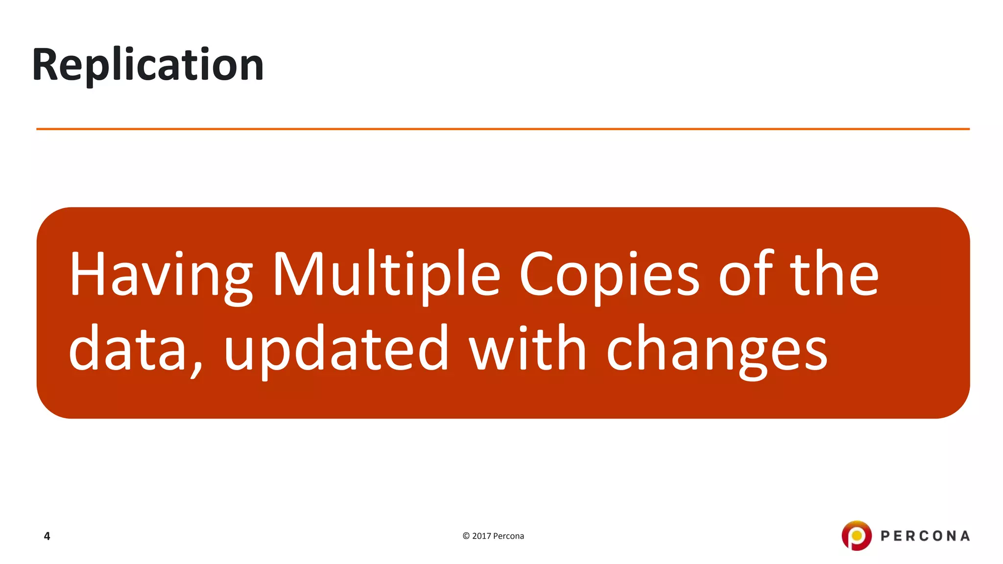 © 2017 Percona4 Replication Having Multiple Copies of the data, updated with changes 