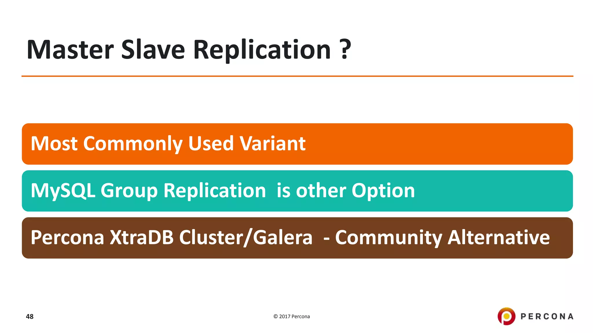© 2017 Percona48 Master Slave Replication ? Most Commonly Used Variant MySQL Group Replication is other Option Percona XtraDB Cluster/Galera - Community Alternative 