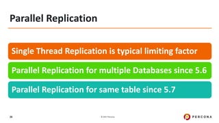 © 2017 Percona28
Parallel Replication
Single Thread Replication is typical limiting factor
Parallel Replication for multip...
