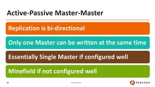 © 2017 Percona43
Active-Passive Master-Master
Replication is bi-directional
Only one Master can be written at the same tim...