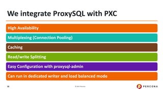 © 2017 Percona58
We integrate ProxySQL with PXC
High Availability
Multiplexing (Connection Pooling)
Caching
Read/write Spl...