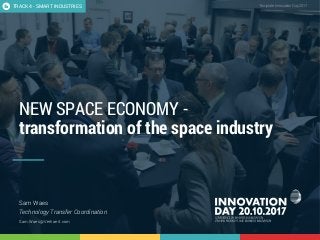 NEW SPACE – Sam Waes 1
CONFIDENTIAL Template Innovation Day 2017CONFIDENTIAL
NEW SPACE ECONOMY -
transformation of the space industry
Sam Waes
Technology Transfer Coordination
Sam.Waes@Verhaert.com
TRACK 4 - SMART INDUSTRIES
 