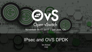 IPsec and OVS DPDK
Ian Stokes
Intel
November 16-17, 2017 | San Jose, CA
 
