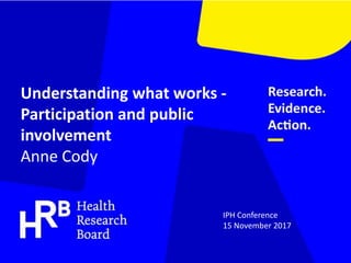 Understanding what works -
Participation and public
involvement
Anne Cody
IPH Conference
15 November 2017
 