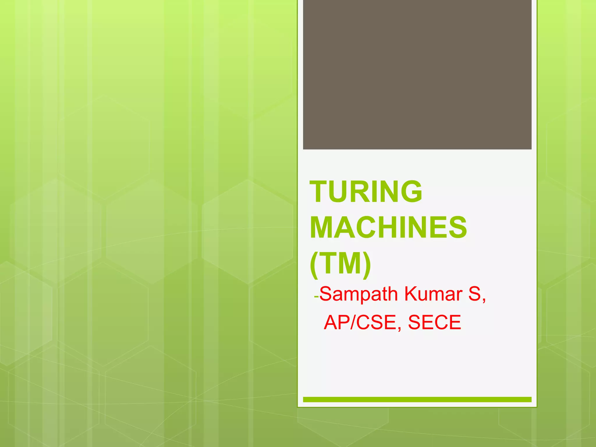 TURING
MACHINES
(TM)
-Sampath Kumar S,
AP/CSE, SECE