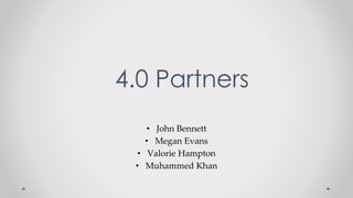 • John Bennett
• Megan Evans
• Valorie Hampton
• Muhammed Khan
4.0 Partners
 