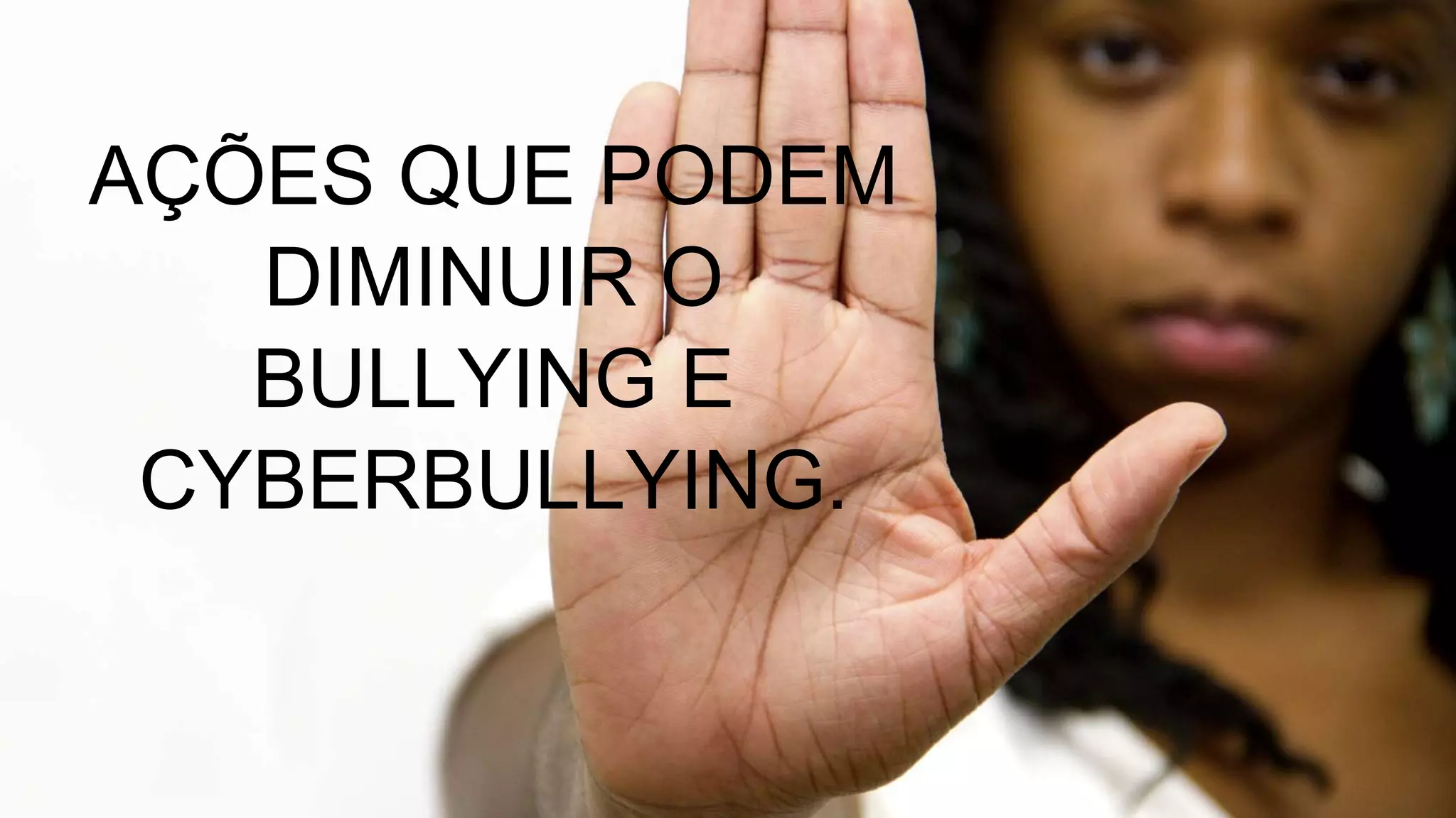 AÇÕES QUE PODEM
DIMINUIR O
BULLYING E
CYBERBULLYING.
 