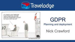 GDPR
Planning and deployment
Nick Crawford
1
 