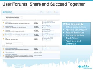 User Forums: Share and Succeed Together
Online Community
• Others best practices
• AppFolio participation
• Feature discussions
• Accounting section
• Tips & Tricks
• Read, learn and
contribute
 