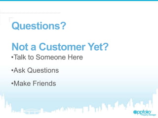 Questions?
Not a Customer Yet?
•Talk to Someone Here
•Ask Questions
•Make Friends
 