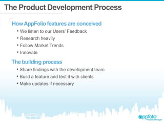 The Product Development Process
The buildingprocess
• Share findings with the development team
• Build a feature and test it with clients
• Make updates if necessary
HowAppFoliofeaturesare conceived
• We listen to our Users’ Feedback
• Research heavily
• Follow Market Trends
• Innovate
 