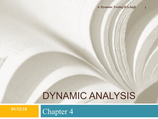 DYNAMIC ANALYSIS
Chapter 401/12/18
4. Dynamic Testing/D.S.Jagli 1
 