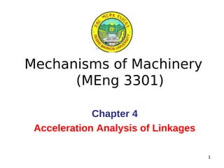 Mechanisms of Machinery
(MEng 3301)
Chapter 4
Acceleration Analysis of Linkages
1
 