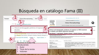 1 3
Hacemos la búsqueda
introduciendo:
1. Autor
2. Título de la revista
3. Volúmen
5
Búsqueda en catálogo Fama (III)
 