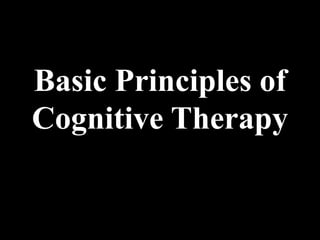 Basic Principles of
Cognitive Therapy
 
