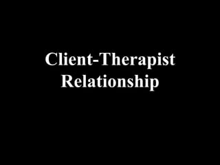 Client-Therapist
Relationship
 