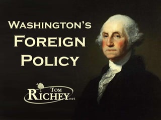Washington’s
Foreign
Policy
 