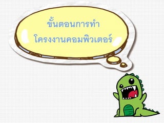 ขั้นตอนการทา
โครงงานคอมพิวเตอร์
 