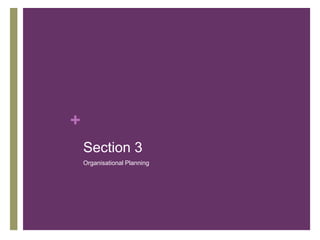 +
Section 3
Organisational Planning
 