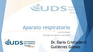 Aparato respiratorio
Asma bronquial
Patología del aparato respiratorio
Dr. Dario Cristiaderit
Gutiérrez Gómez
 