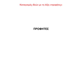 Καταιγισμός ιδεών με τη λέξη «προφήτες»
ΠΡΟΦΗΤΕΣ
 