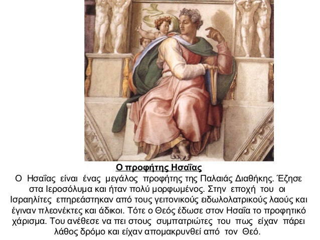 Ο προφήτης Ησαΐας Ο Ησαΐας είναι ένας μεγάλος προφήτης της Παλαιάς Διαθήκης. Έζησε στα Ιεροσόλυμα και ήταν πολύ μορφωμένος...