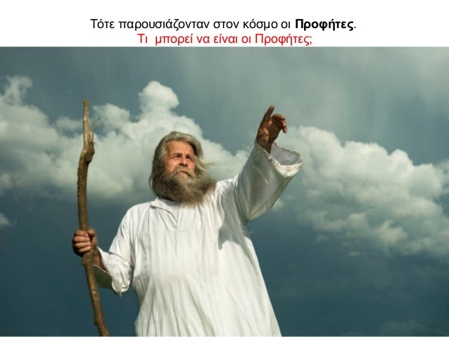 Τότε παρουσιάζονταν στον κόσμο οι Προφήτες. Τι μπορεί να είναι οι Προφήτες;