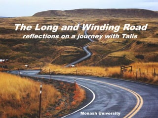 The Long and Winding Road
reflections on a journey with Talis
Monash University
 