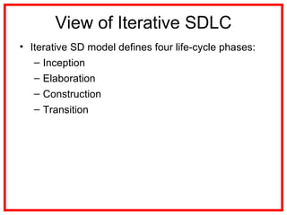 View of Iterative SDLC
• Iterative SD model defines four life-cycle phases:
– Inception
– Elaboration
– Construction
– Transition
 