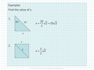 Examples
Find the value of x.
1.
2.
x
45° 20 20
2 10 2
2
x = =
x
5 5
2
2
x =
 