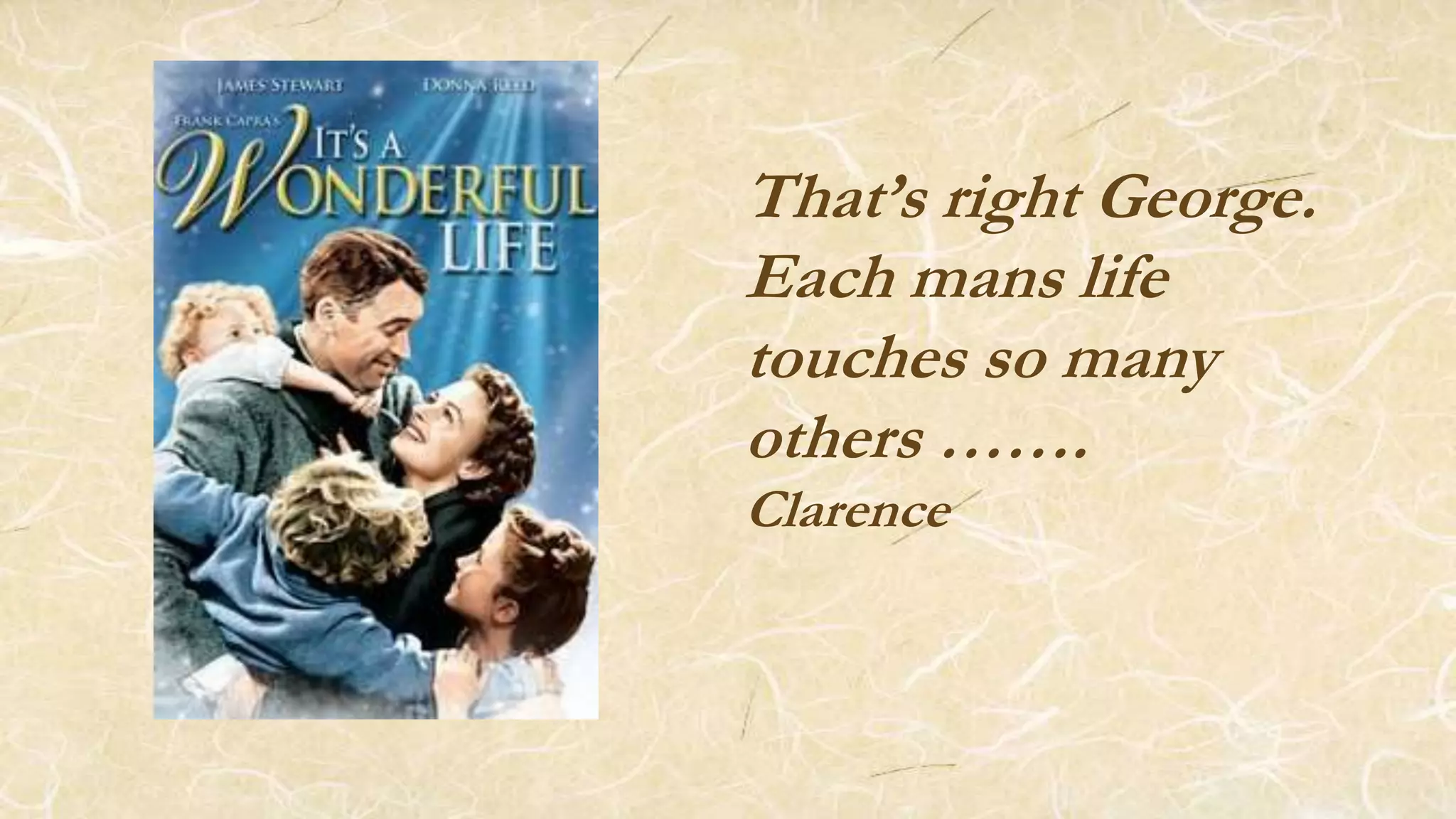 That’s right George.
Each mans life
touches so many
others …….
Clarence
 