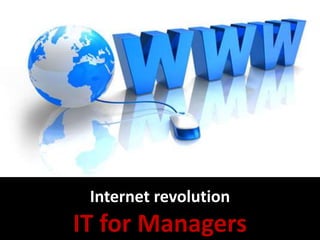 Internet revolution
IT for Managers
 