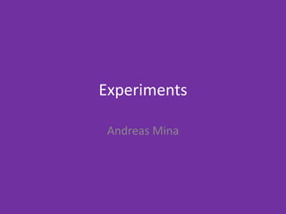 Experiments
Andreas Mina
 