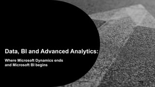 10 April, 2018 2DXC Proprietary and Confidential
Data, BI and Advanced Analytics:
Where Microsoft Dynamics ends
and Microsoft BI begins
 