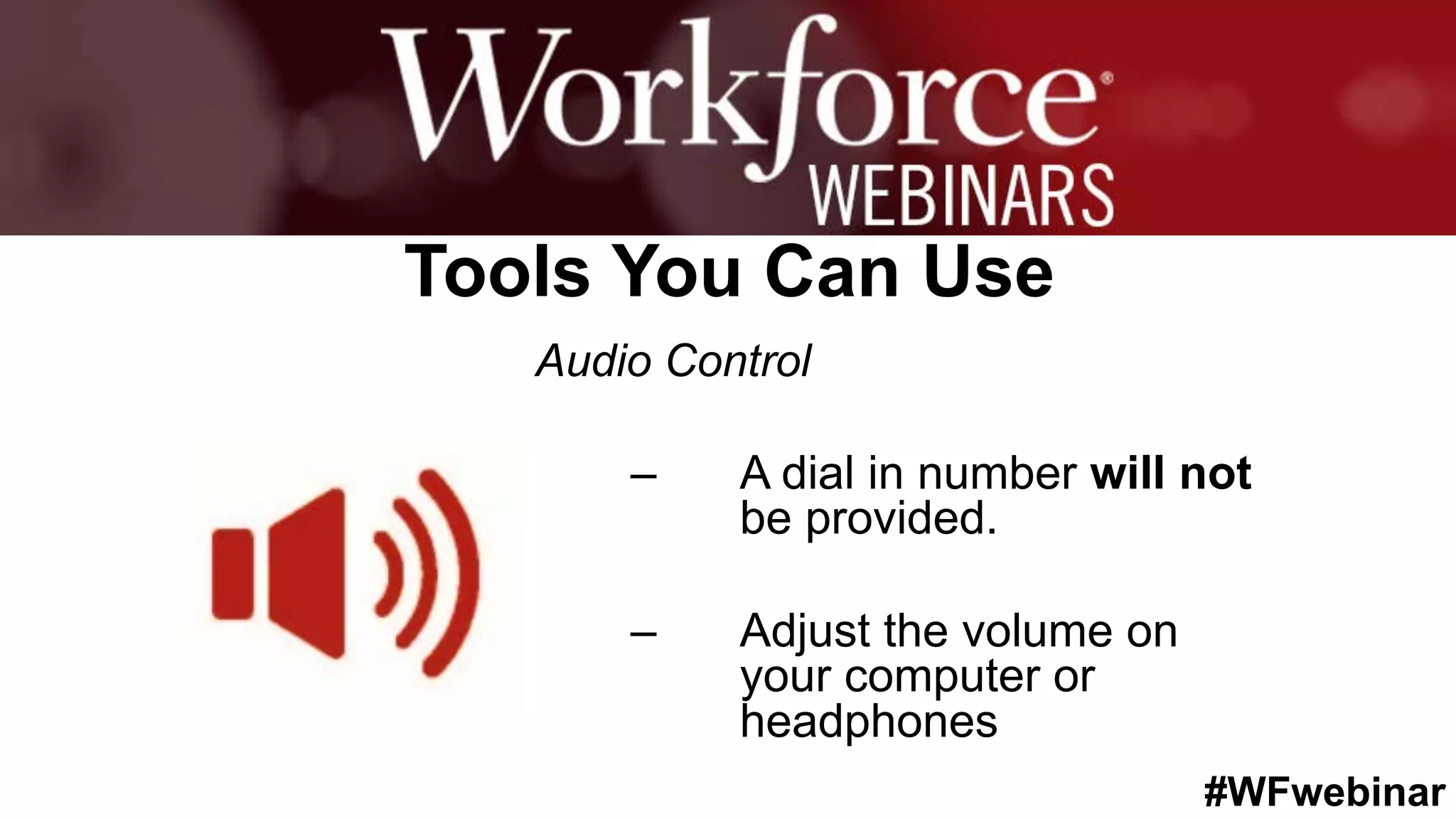 #WFwebinar
	
   	
  
	
  	
  
Tools You Can Use
Audio Control
–  A dial in number will not
be provided.
–  Adjust the volume on
your computer or
headphones
 