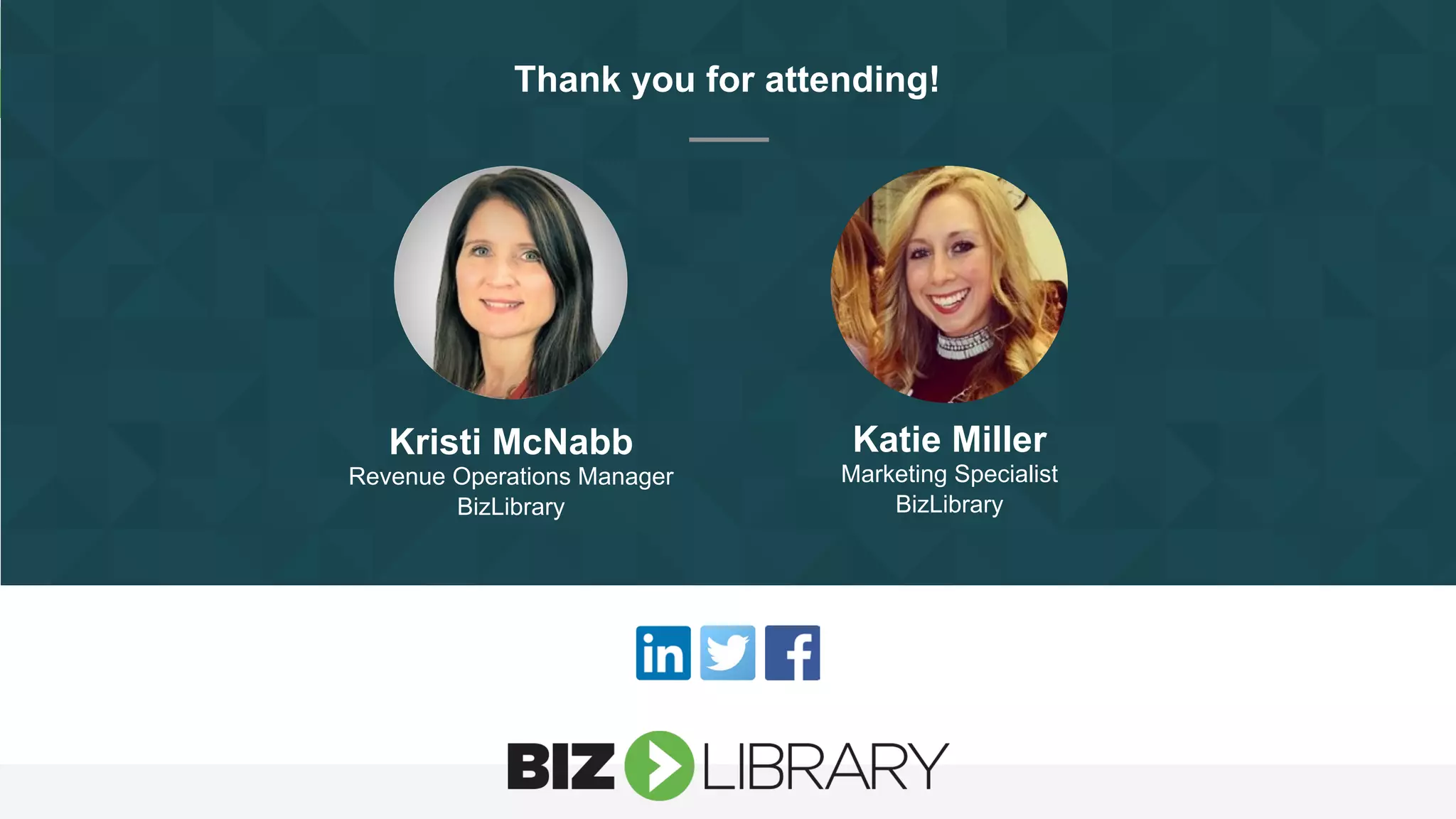 Thank you for attending!
Katie Miller
Marketing Specialist
BizLibrary
Kristi McNabb
Revenue Operations Manager
BizLibrary
 