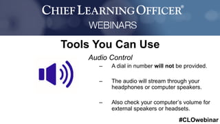 #CLOwebinar
	
   	
  
	
  	
  
Tools You Can Use
Audio Control
–  A dial in number will not be provided.
–  The audio will stream through your
headphones or computer speakers.
–  Also check your computer’s volume for
external speakers or headsets.
 