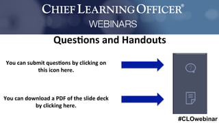 #CLOwebinar
Ques%ons	
  and	
  Handouts	
  
You	
  can	
  submit	
  ques%ons	
  by	
  clicking	
  on	
  
this	
  icon	
  here.	
  
	
  
	
  
	
  
	
  
You	
  can	
  download	
  a	
  PDF	
  of	
  the	
  slide	
  deck	
  
by	
  clicking	
  here.	
  
 